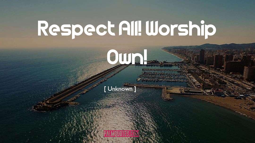 Unknown Quotes: Respect All! Worship Own!