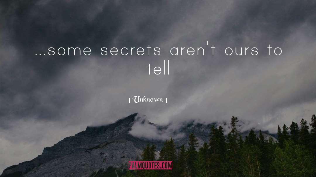 Unknown Quotes: ...some secrets aren't ours to