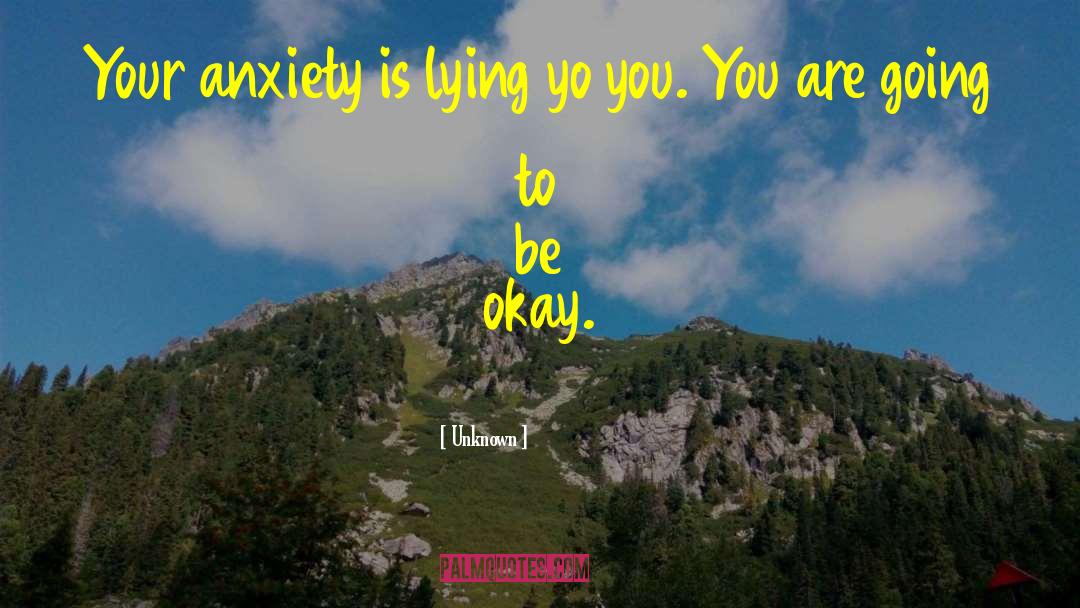 Unknown Quotes: Your anxiety is lying yo