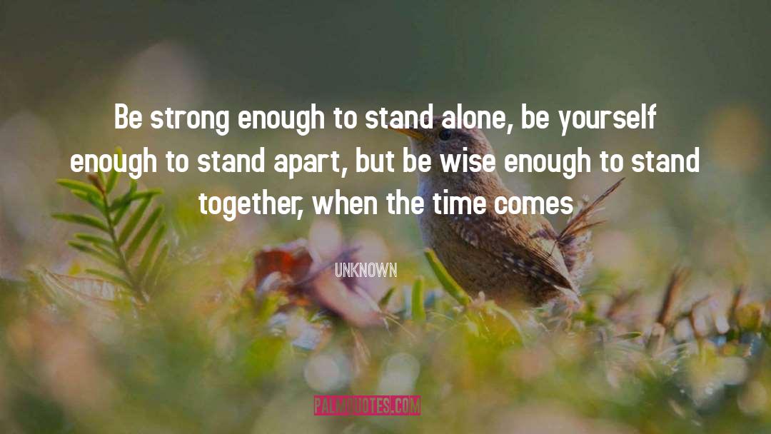 Unknown Quotes: Be strong enough to stand