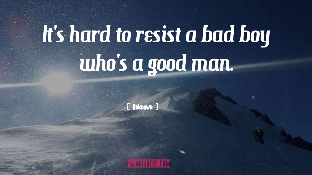 Unknown Quotes: It's hard to resist a