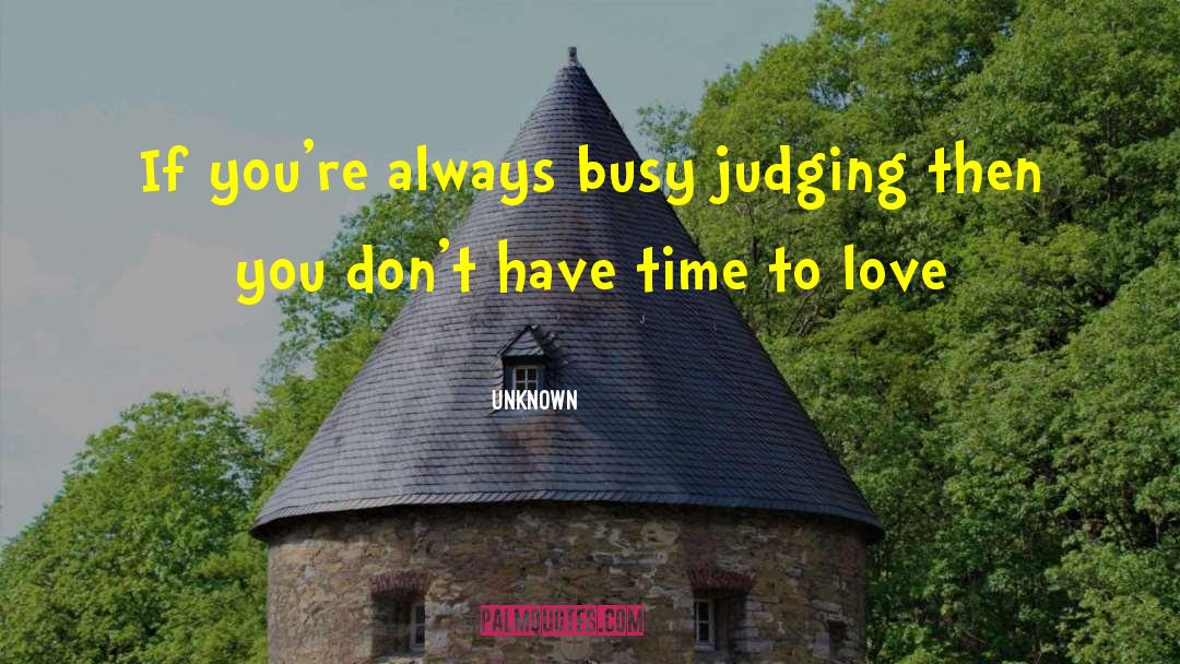 Unknown Quotes: If you're always busy judging