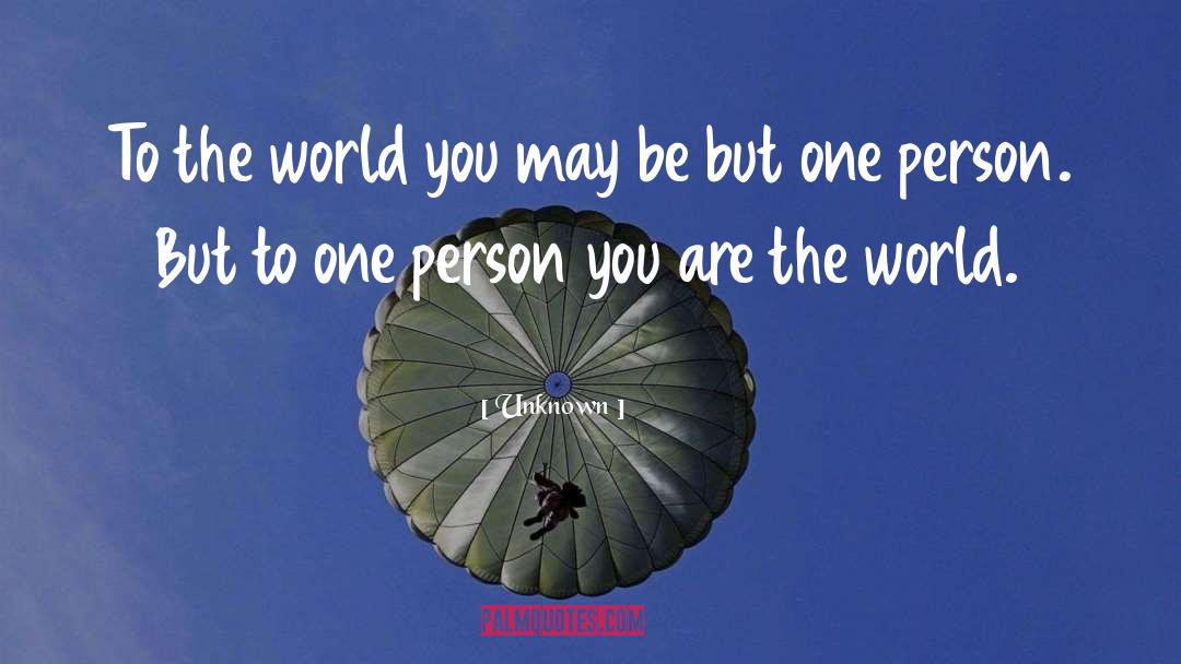 Unknown Quotes: To the world you may