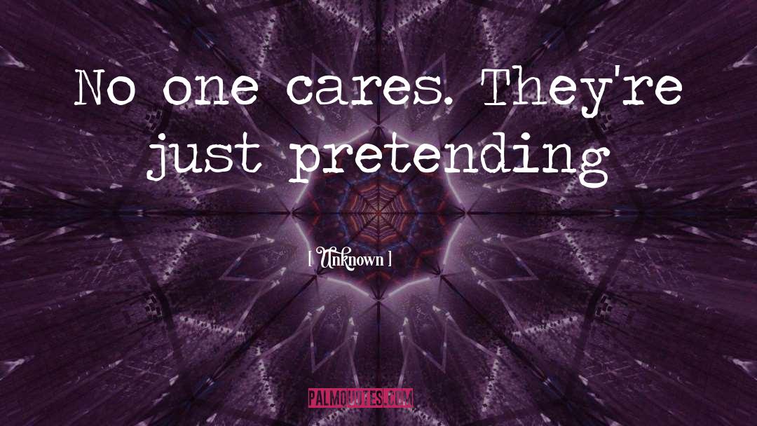 Unknown Quotes: No one cares. They're just