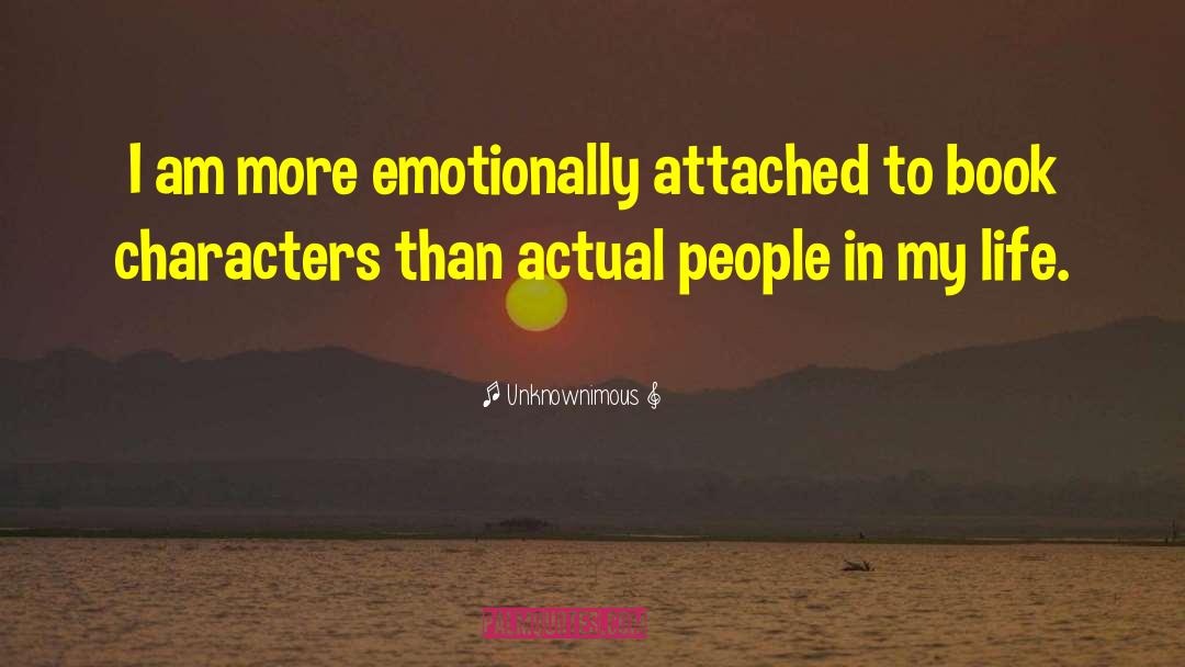 Unknownimous Quotes: I am more emotionally attached