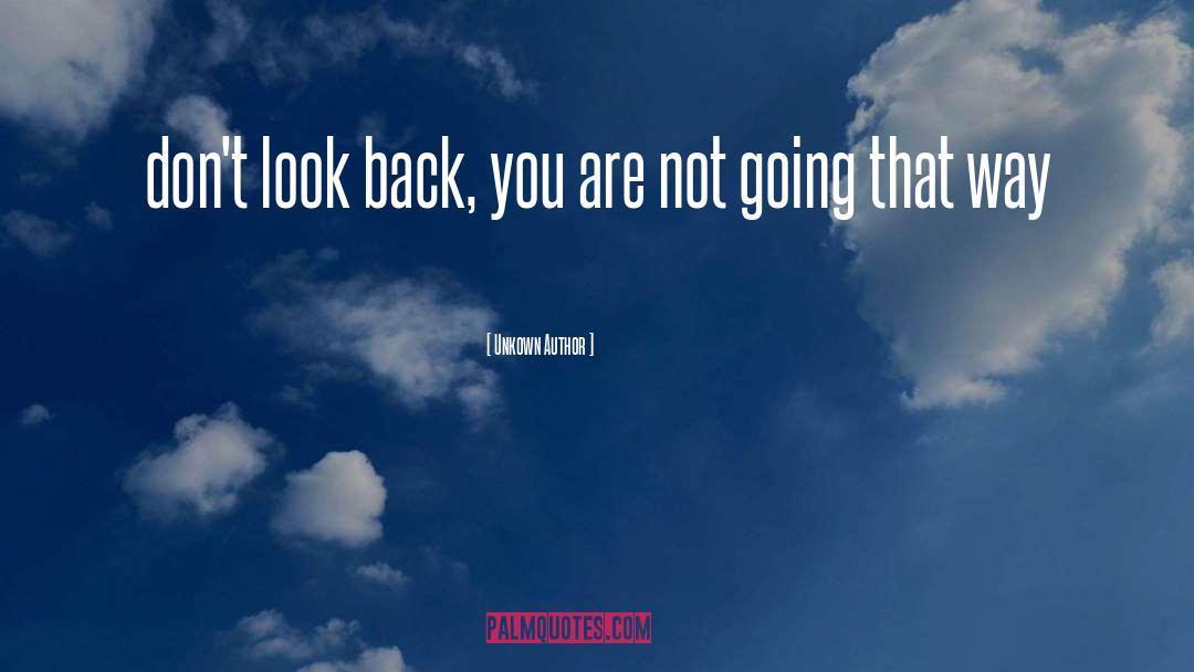 Unkown Author Quotes: don't look back, you are