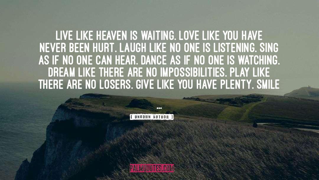 Unkown Author Quotes: LIVE like Heaven is waiting.