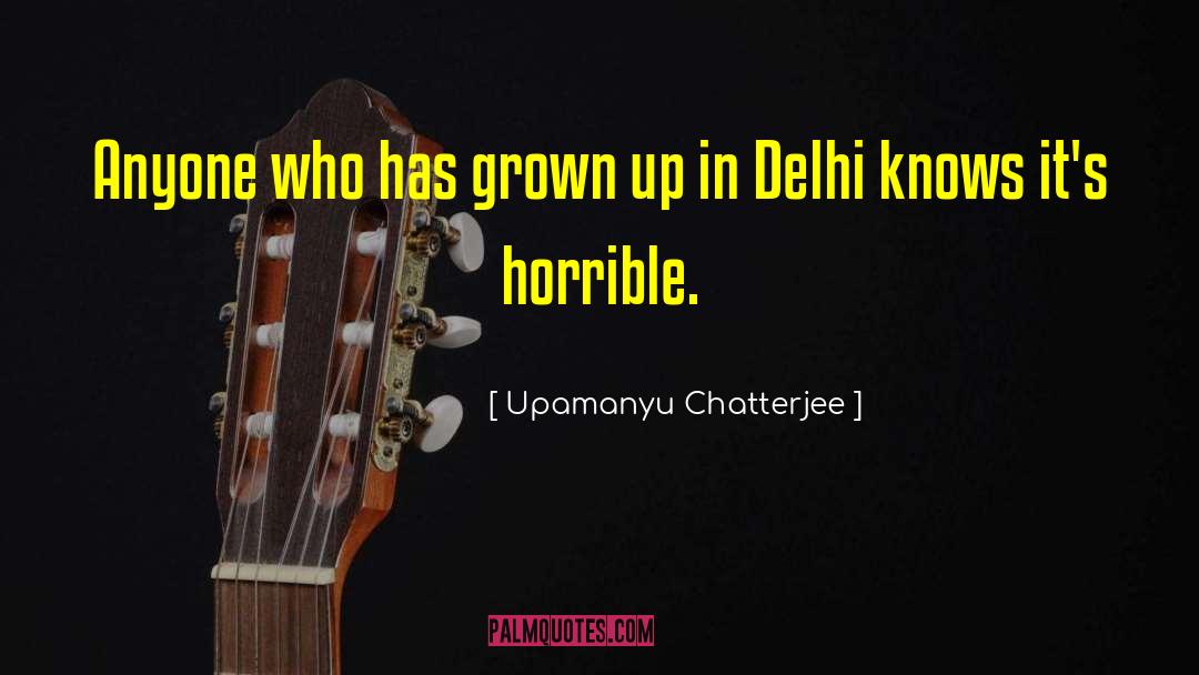 Upamanyu Chatterjee Quotes: Anyone who has grown up