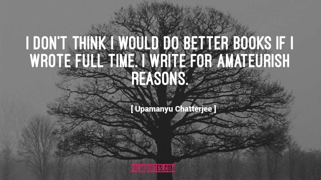 Upamanyu Chatterjee Quotes: I don't think I would