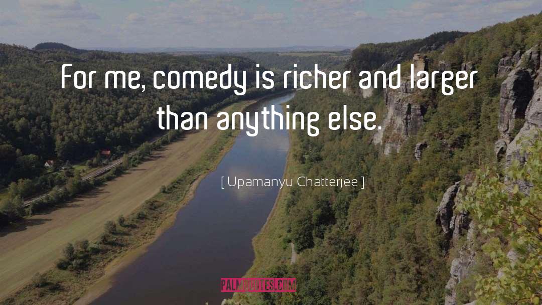 Upamanyu Chatterjee Quotes: For me, comedy is richer