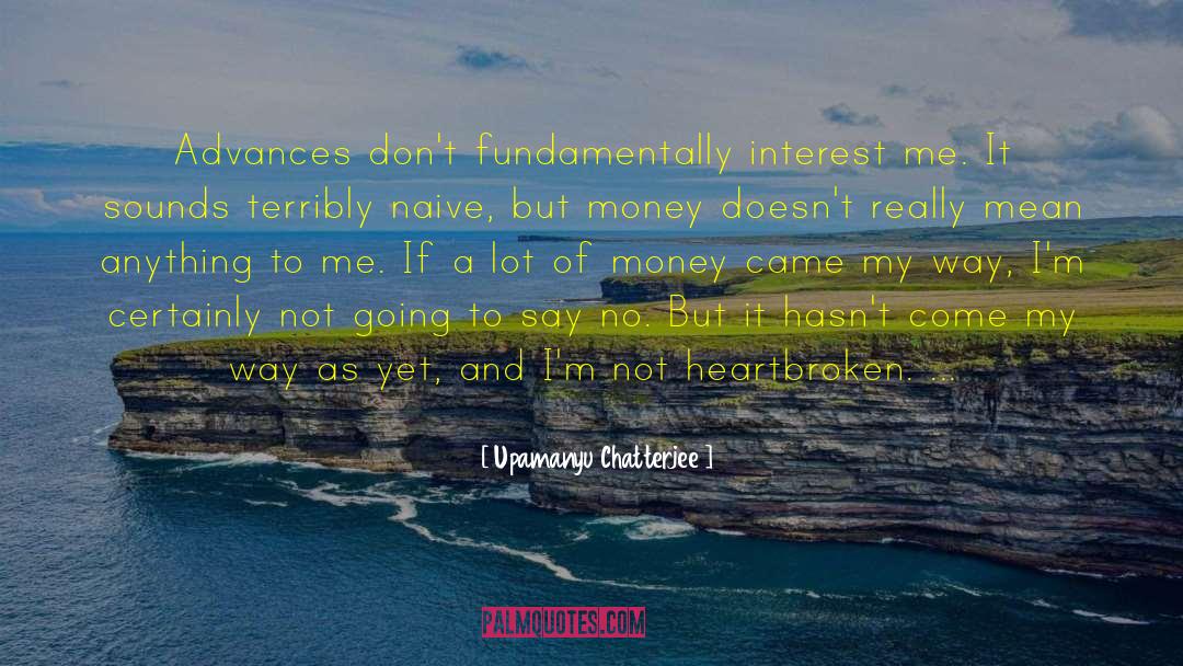 Upamanyu Chatterjee Quotes: Advances don't fundamentally interest me.