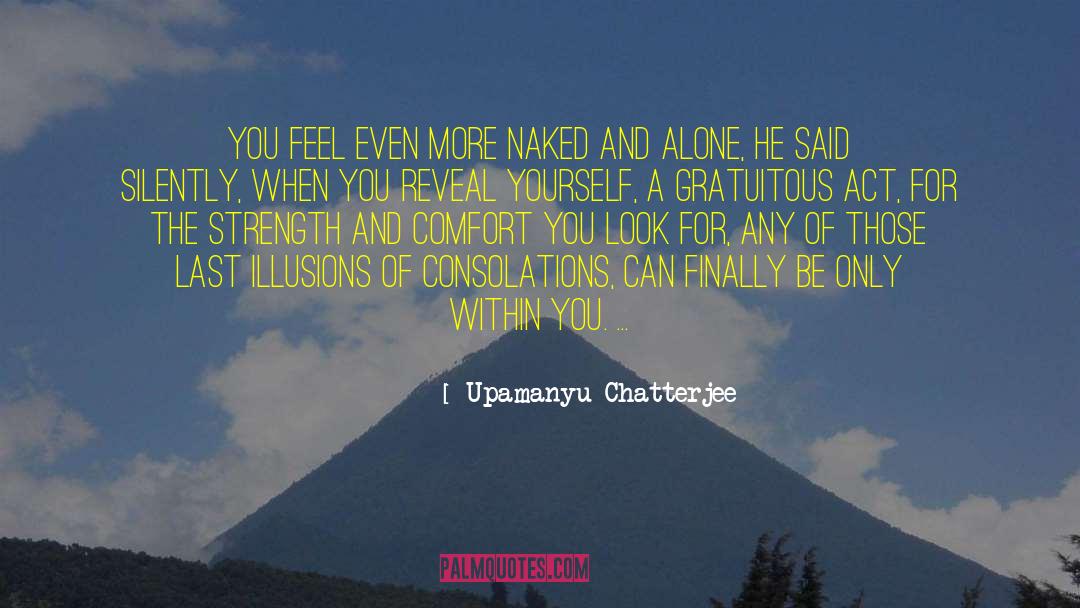 Upamanyu Chatterjee Quotes: You feel even more naked