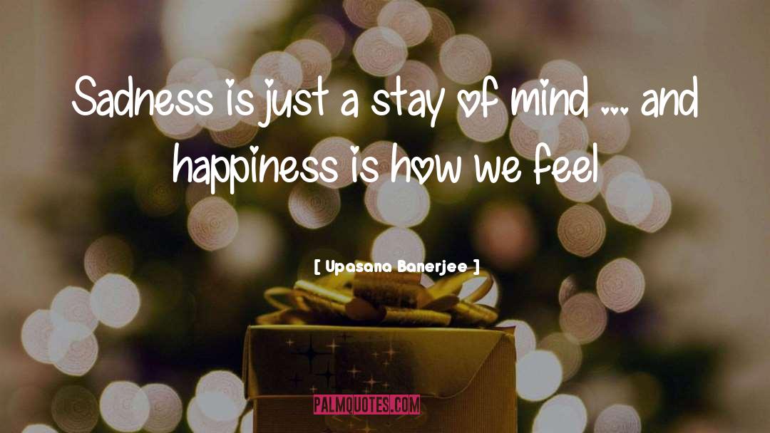 Upasana Banerjee Quotes: Sadness is just a stay