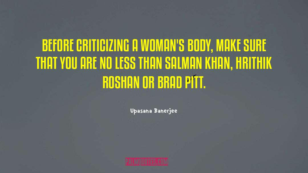 Upasana Banerjee Quotes: BEFORE CRITICIZING A WOMAN'S BODY,