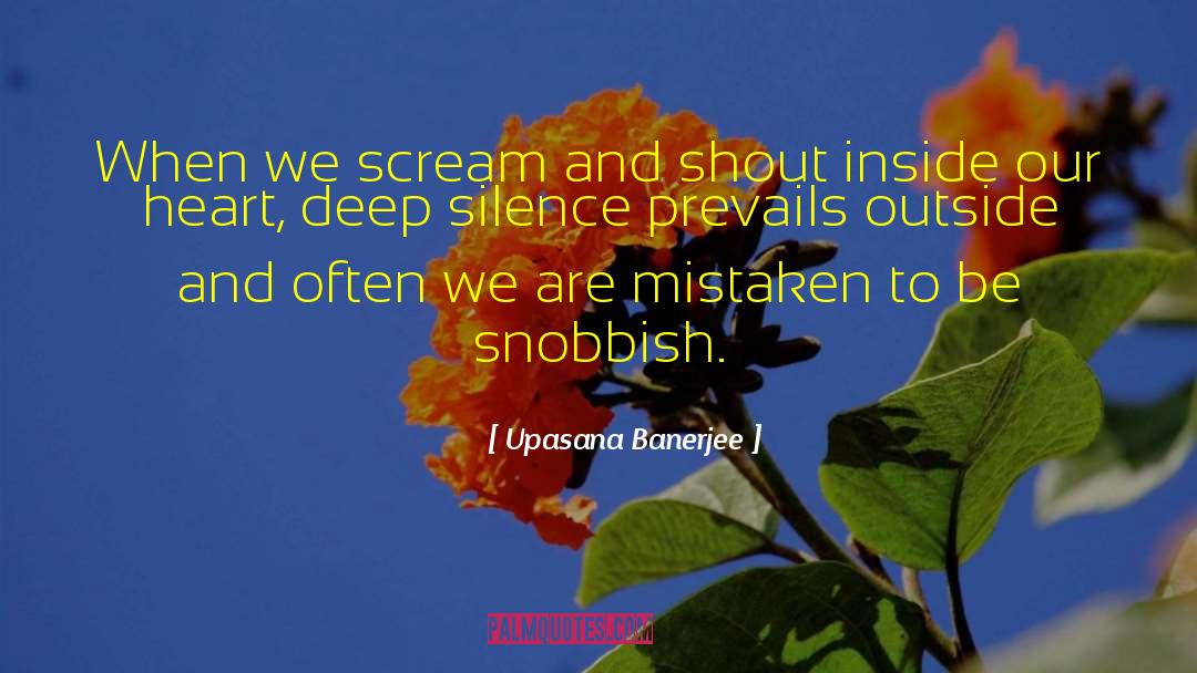 Upasana Banerjee Quotes: When we scream and shout