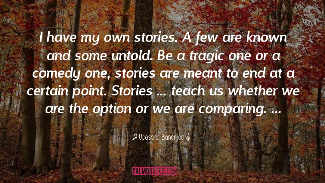 Upasana Banerjee Quotes: I have my own stories.