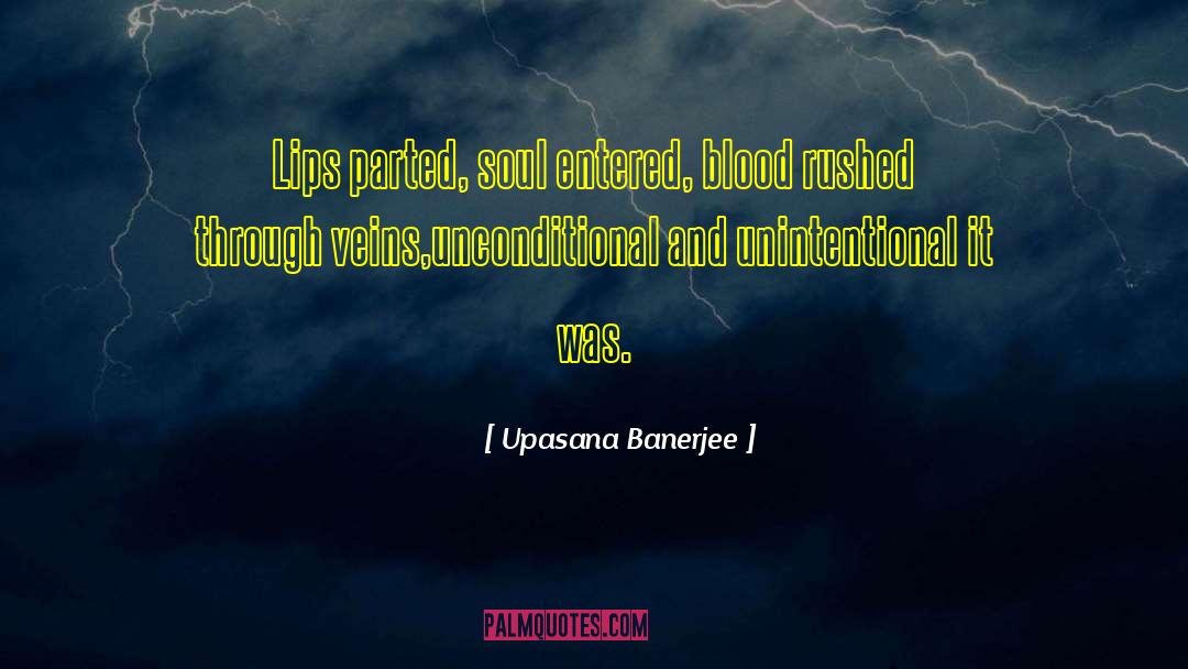 Upasana Banerjee Quotes: Lips parted, soul entered, <br>blood