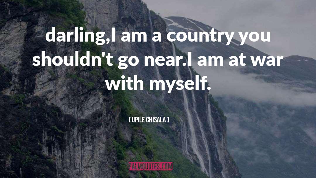 Upile Chisala Quotes: darling,<br />I am a country