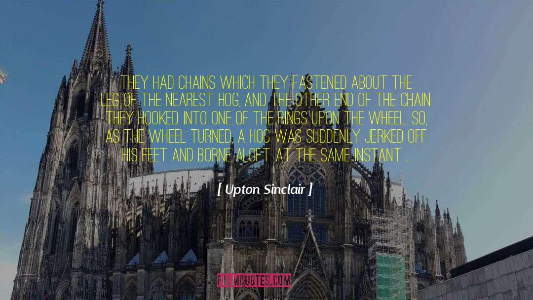Upton Sinclair Quotes: They had chains which they