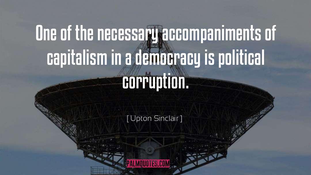 Upton Sinclair Quotes: One of the necessary accompaniments
