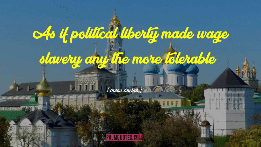 Upton Sinclair Quotes: As if political liberty made