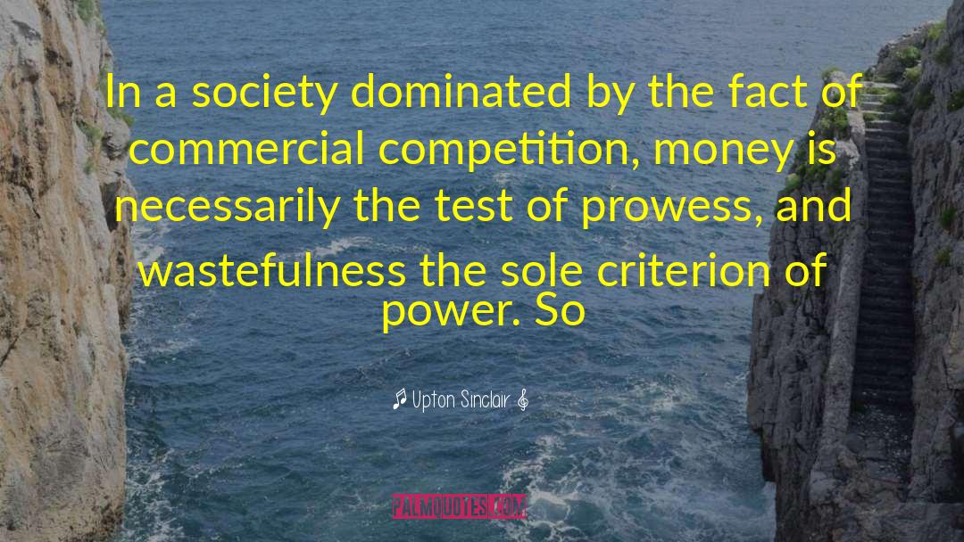 Upton Sinclair Quotes: In a society dominated by