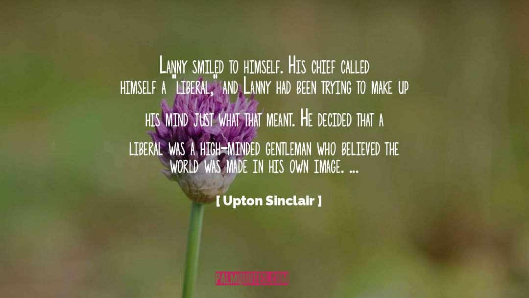 Upton Sinclair Quotes: Lanny smiled to himself. His