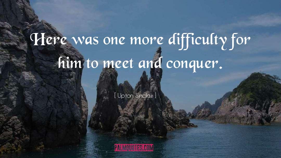 Upton Sinclair Quotes: Here was one more difficulty