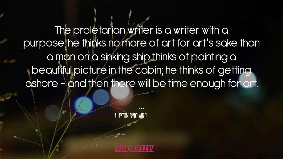 Upton Sinclair Quotes: The proletarian writer is a