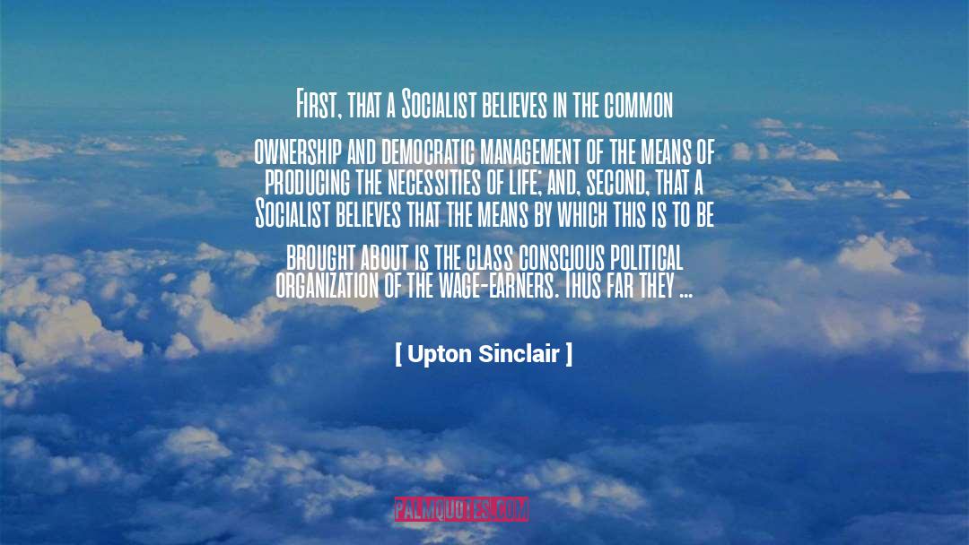 Upton Sinclair Quotes: First, that a Socialist believes