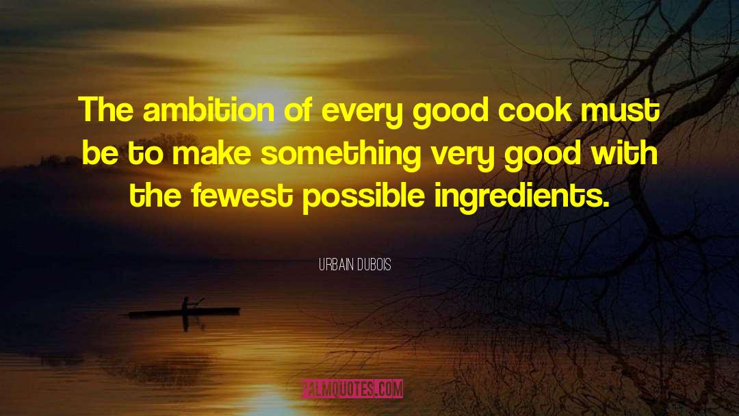 Urbain Dubois Quotes: The ambition of every good