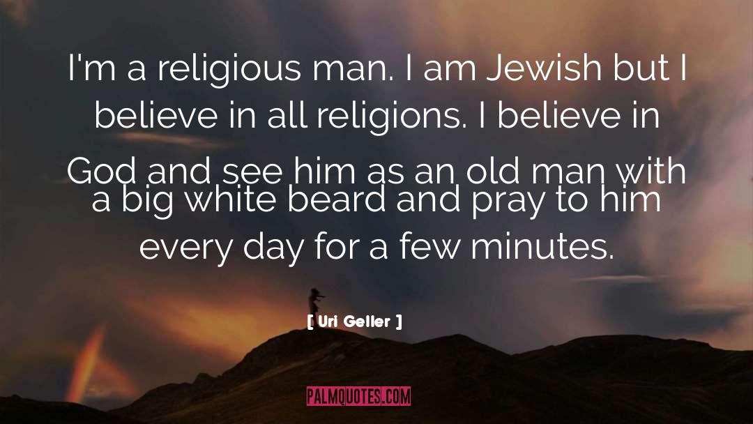 Uri Geller Quotes: I'm a religious man. I