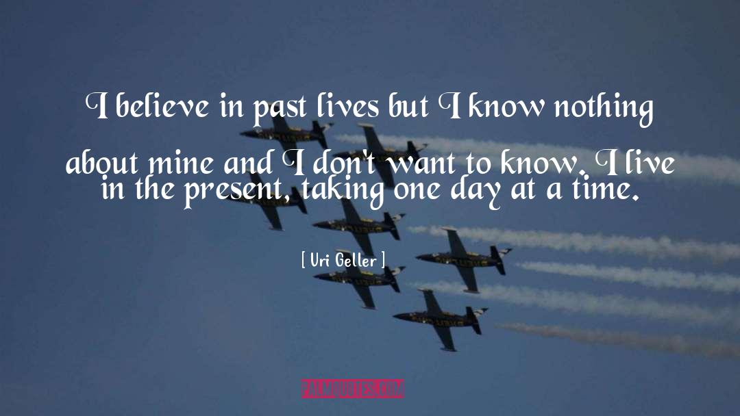 Uri Geller Quotes: I believe in past lives