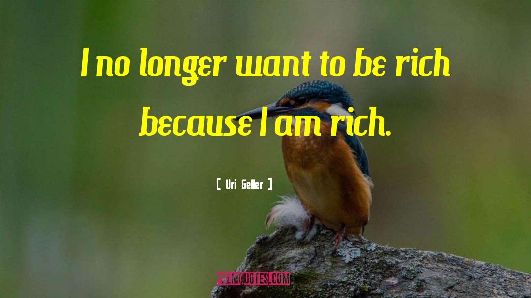 Uri Geller Quotes: I no longer want to