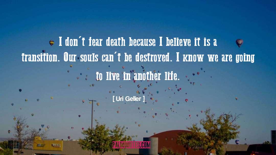 Uri Geller Quotes: I don't fear death because