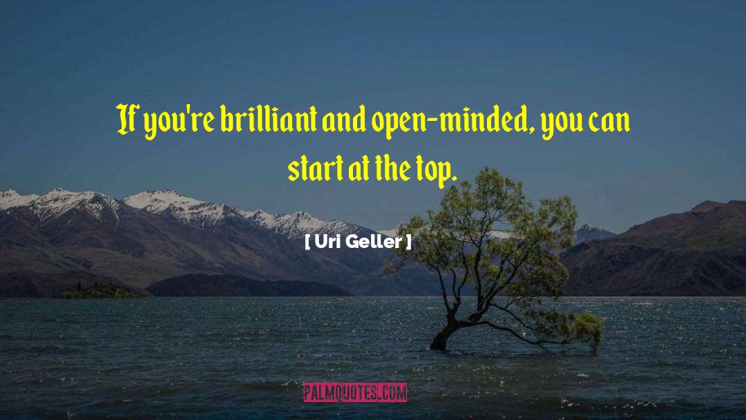 Uri Geller Quotes: If you're brilliant and open-minded,