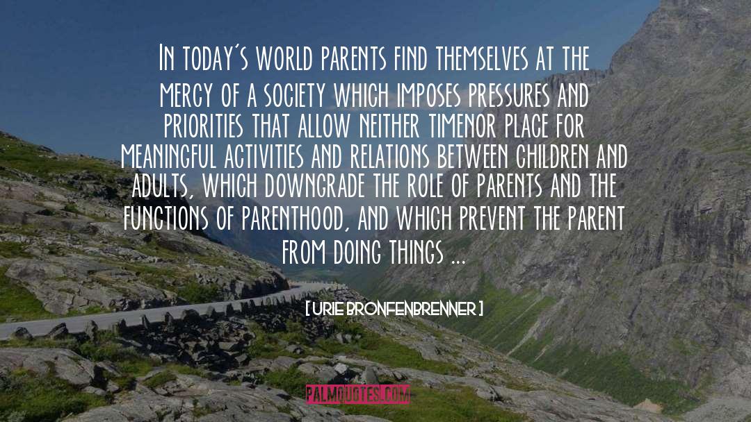 Urie Bronfenbrenner Quotes: In today's world parents find