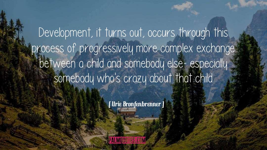 Urie Bronfenbrenner Quotes: Development, it turns out, occurs