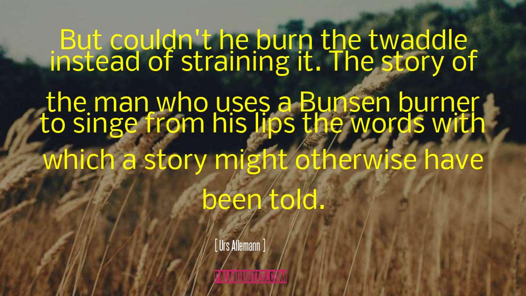 Urs Allemann Quotes: But couldn't he burn the