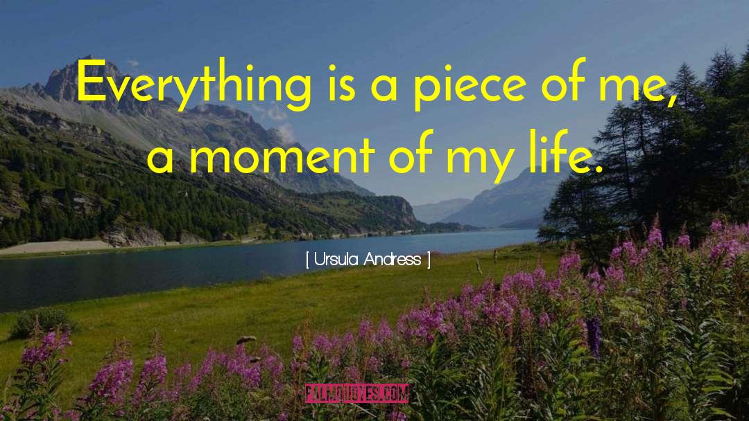 Ursula Andress Quotes: Everything is a piece of