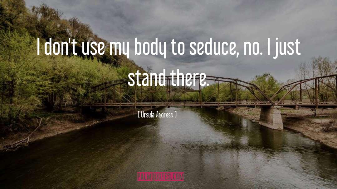 Ursula Andress Quotes: I don't use my body