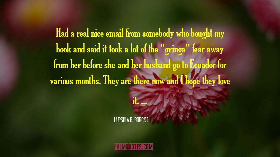 Ursula B. Borck Quotes: Had a real nice email