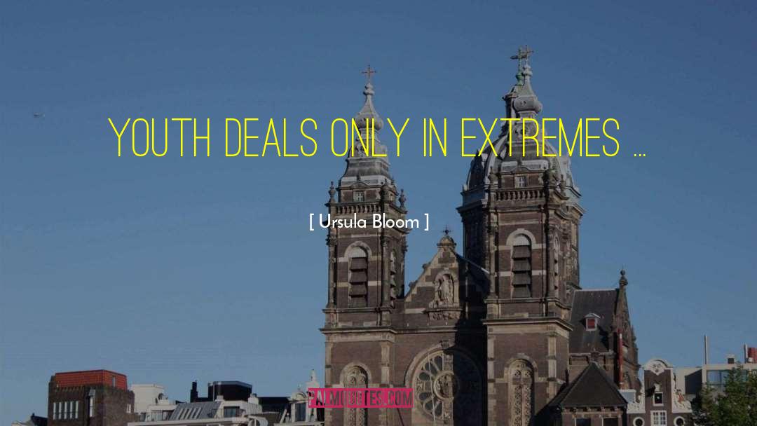 Ursula Bloom Quotes: Youth deals only in extremes