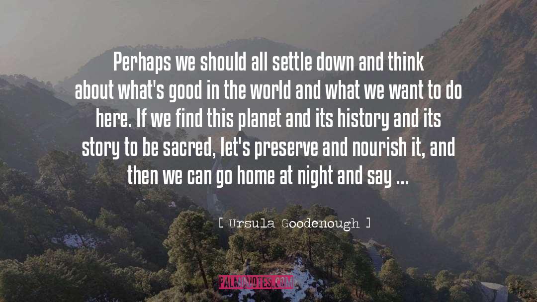 Ursula Goodenough Quotes: Perhaps we should all settle