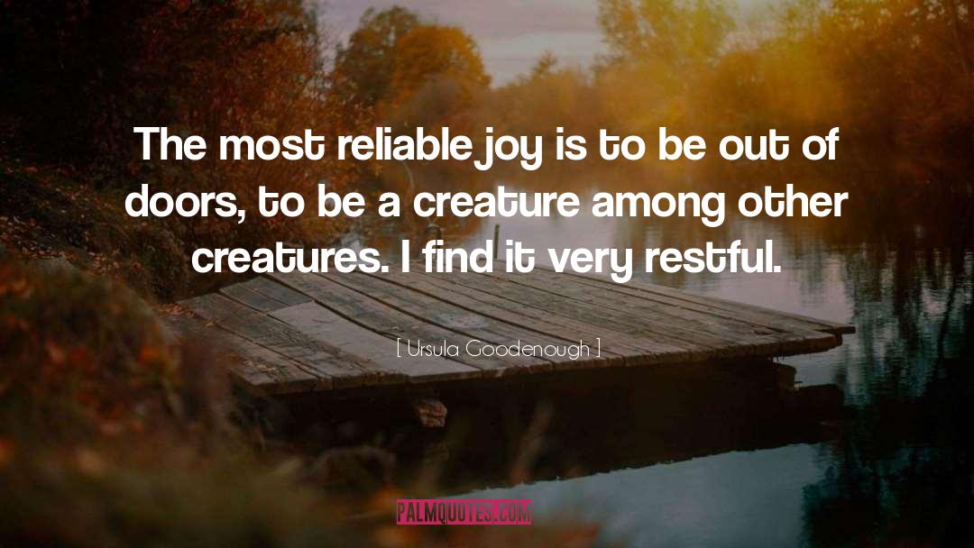 Ursula Goodenough Quotes: The most reliable joy is