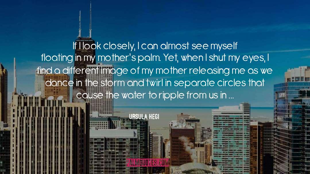 Ursula Hegi Quotes: If I look closely, I