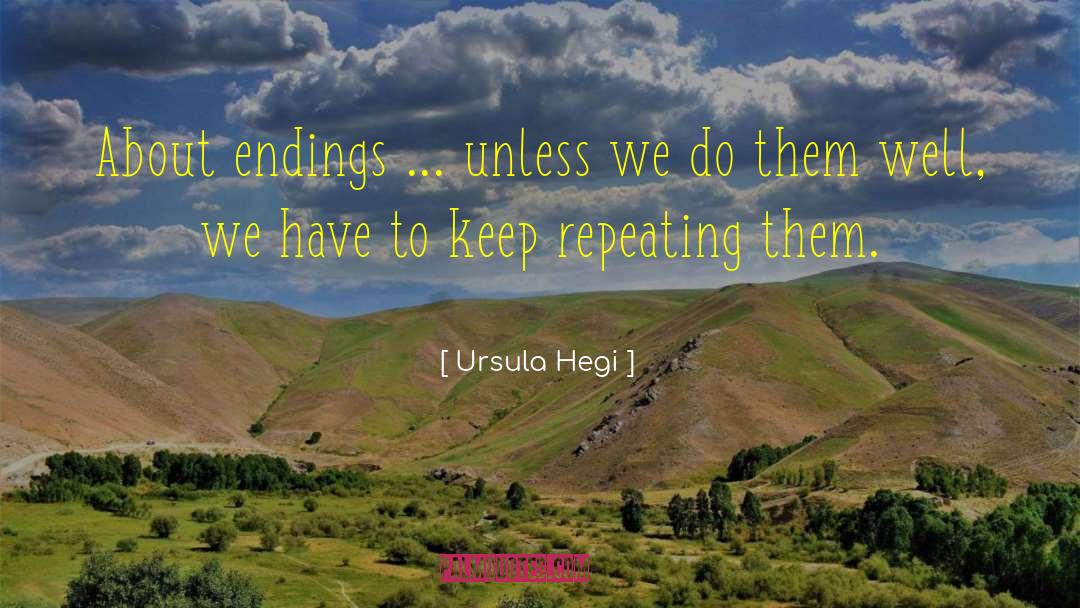 Ursula Hegi Quotes: About endings ... unless we