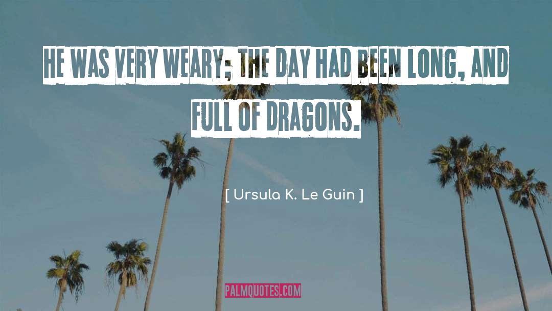 Ursula K. Le Guin Quotes: He was very weary; the