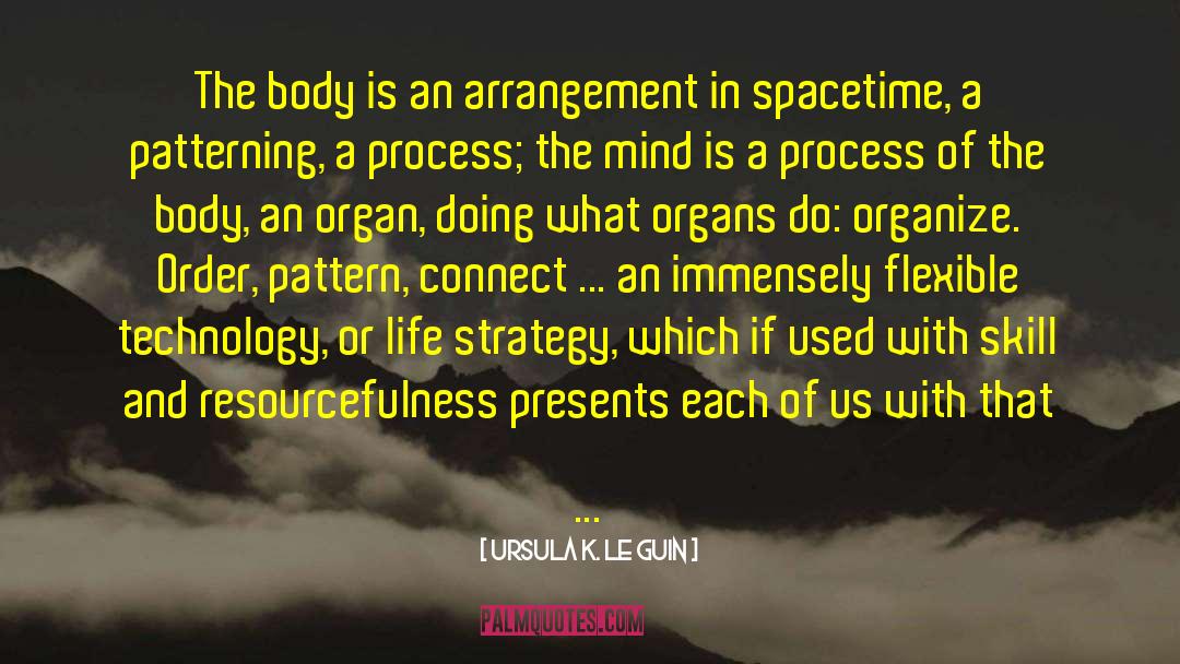 Ursula K. Le Guin Quotes: The body is an arrangement