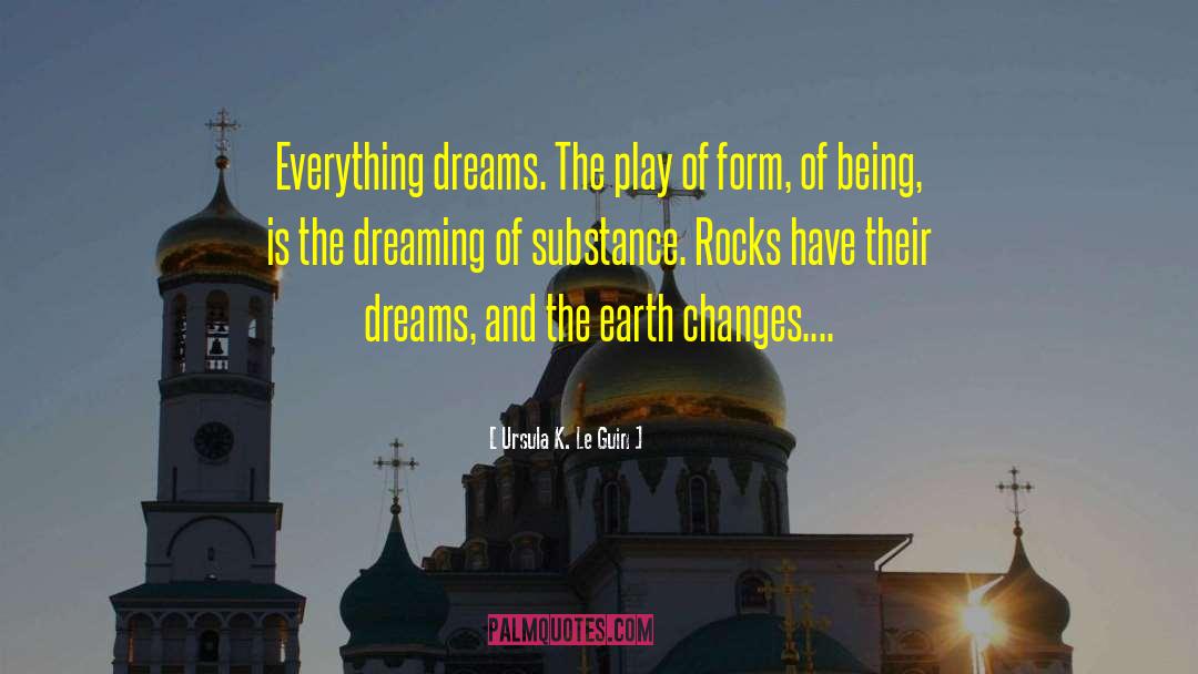 Ursula K. Le Guin Quotes: Everything dreams. The play of